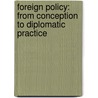 Foreign Policy: From Conception to Diplomatic Practice door Ernest Petriec