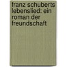 Franz Schuberts Lebenslied: Ein Roman Der Freundschaft door Joseph August Lux