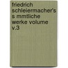 Friedrich Schleiermacher's S Mmtliche Werke Volume V.3 by Friedrich Schleiermacher