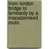 From London Bridge to Lombardy by a macadamised route.