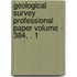 Geological Survey Professional Paper Volume - 384, . 1