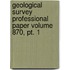 Geological Survey Professional Paper Volume 870, Pt. 1