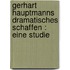 Gerhart Hauptmanns dramatisches Schaffen : eine Studie