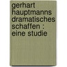 Gerhart Hauptmanns dramatisches Schaffen : eine Studie by Rohr