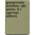 Gesammelte Schriften: Abt. Werke. 9 V (German Edition)