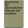 Geschichte Der Altchristlichen Litteratur Bis Eusebius by Adolf Harnack