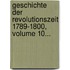 Geschichte Der Revolutionszeit 1789-1800, Volume 10...