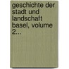 Geschichte Der Stadt Und Landschaft Basel, Volume 2... by Peter Ochs