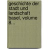 Geschichte Der Stadt Und Landschaft Basel, Volume 8... by Peter Ochs