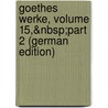 Goethes Werke, Volume 15,&Nbsp;Part 2 (German Edition) by Johann Goethe