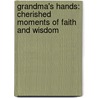Grandma's Hands: Cherished Moments of Faith and Wisdom by Calvin MacKie