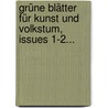 Grüne Blätter Für Kunst Und Volkstum, Issues 1-2... door Onbekend
