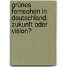 Grünes Fernsehen in Deutschland. Zukunft oder Vision? by Sandra Barwitzki