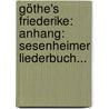 Göthe's Friederike: Anhang: Sesenheimer Liederbuch... by Freimund Pfeiffer