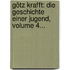 Götz Krafft: Die Geschichte Einer Jugend, Volume 4...
