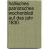 Hallisches patriotsches Wochenblatt auf das Jahr 1830. by Unknown
