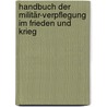 Handbuch Der Militär-verpflegung Im Frieden Und Krieg door Karl Von Martens