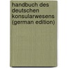 Handbuch des deutschen Konsularwesens (German Edition) door Woldemar Von König Bernhard