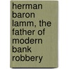 Herman  Baron  Lamm, the Father of Modern Bank Robbery by Walter Mittelstaedt
