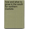How and What to Grow in the South for Northern Markets by J.E. Rue