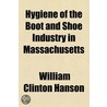 Hygiene of the Boot and Shoe Industry in Massachusetts door Massachusetts State Board of Health