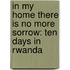 In My Home There Is No More Sorrow: Ten Days in Rwanda