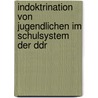 Indoktrination Von Jugendlichen Im Schulsystem Der Ddr door Jennifer Koch