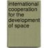 International Cooperation for the Development of Space