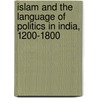 Islam And The Language Of Politics In India, 1200-1800 door Muzaffar Alam