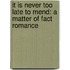 It Is Never Too Late To Mend: A Matter Of Fact Romance