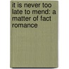 It Is Never Too Late To Mend: A Matter Of Fact Romance by Charles Reade