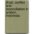 Jihad, Conflict and Reconciliation in Ambon, Indonesia