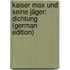 Kaiser Max Und Seine Jäger: Dichtung (German Edition)