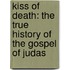 Kiss Of Death: The True History Of The Gospel Of Judas