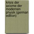 Krisis Der Axiome Der Modernen Physik (German Edition)