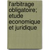 L'Arbitrage Obligatoire; Etude Economique Et Juridique door Bertrand Nogaro
