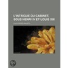 L'intrigue Du Cabinet, Sous Henri Iv Et Louis Xiii (3) by Louis-Pierre Anquetil