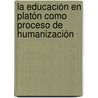 La Educación en Platón como Proceso de Humanización by Jeannette Escalera Bourillon