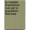 La maladie d'Alzheimer vue par la population libanaise by Sheryl Mehanna