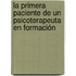 La primera paciente de un psicoterapeuta en formación