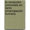 La revolución comunista en tanto emancipación humana door RamóN. Rodrigues Ramalho