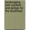 Landscaping with Conifers and Ginkgo for the Southeast door Tom Cox