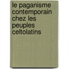 Le Paganisme Contemporain Chez Les Peuples Celtolatins door Paul S. Billot