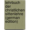 Lehrbuch Der Christlichen Sittenlehre (German Edition) door Friedrich Ott Baumgarten-Crusius Ludwig