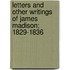 Letters and Other Writings of James Madison; 1829-1836