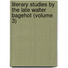 Literary Studies by the Late Walter Bagehot (Volume 3) by Walter Bagehot