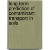 Long Term Prediction of Contaminant Transport in Soils door Syed Abu Sayeed Mohammed