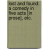 Lost and Found: a comedy in five acts [in prose], etc. by Martin Kedgwin Masters