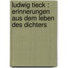 Ludwig Tieck : Erinnerungen Aus Dem Leben Des Dichters door Rudolf Kopke
