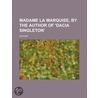 Madame La Marquise, by the Author of 'Dacia Singleton' by Madame *